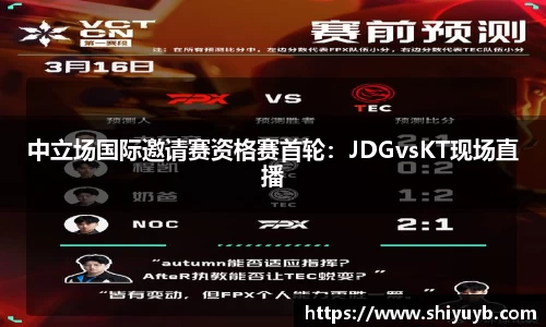 中立场国际邀请赛资格赛首轮：JDGvsKT现场直播