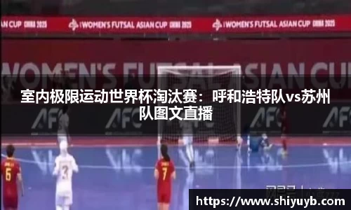室内极限运动世界杯淘汰赛：呼和浩特队vs苏州队图文直播